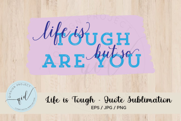 Life is Tough - Quote Sublimation Graphics for Crafts